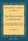 Image for The Bibliography of Swinburne: A Bibliographical List, Arranged in Chronological Order, of the Published Writings in Verse and Prose of Algernon Charles Swinburne (1857-1887) (Classic Reprint)