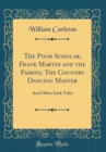 Image for The Poor Scholar; Frank Martin and the Fairies; The Country Dancing Master: And Other Irish Tales (Classic Reprint)