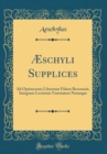 Image for Æschyli Supplices: Ad Optimorum Librorum Fidem Recensuit, Integram Lectionis Varietatem Notasque (Classic Reprint)