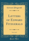 Image for Letters of Edward Fitzgerald, Vol. 2 of 2 (Classic Reprint)