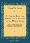 Image for An Inquiry Into the Nature and Functions of the Moral Sense: Being an Address Delivered to the Senior Class of Haverford School, on the Twelfth of Ninth Month, 1837 (Classic Reprint)
