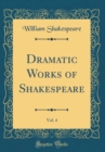 Image for Dramatic Works of Shakespeare, Vol. 4 (Classic Reprint)