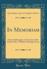 Image for In Memoriam: Funeral Obsequies on Occasion of the Death of Rev. William Montague Ferry (Classic Reprint)