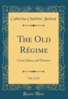 Image for The Old Regime, Vol. 2 of 2: Court, Salons, and Theatres (Classic Reprint)
