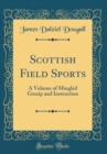 Image for Scottish Field Sports: A Volume of Mingled Gossip and Instruction (Classic Reprint)