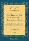 Image for The Trial at Bar of Sir Roger C. D. Tichborne, Bart, Vol. 5: In the Court of Queen&#39;s Bench at Westminster, Before Lord Chief Justice Cockburn, Mr. Justice Mellor, and Mr. Justice Lush, for Perjury, Co