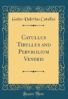 Image for Catullus Tibullus and Pervigilium Veneris (Classic Reprint)