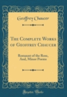 Image for The Complete Works of Geoffrey Chaucer: Romaunt of the Rose, And, Minor Poems (Classic Reprint)