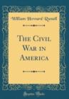 Image for The Civil War in America (Classic Reprint)