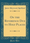 Image for On the Reverence Due to Holy Places (Classic Reprint)
