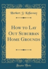 Image for How to Lay Out Suburban Home Grounds (Classic Reprint)