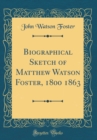 Image for Biographical Sketch of Matthew Watson Foster, 1800 1863 (Classic Reprint)