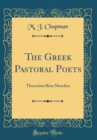 Image for The Greek Pastoral Poets: Theocritus Bion Moschus (Classic Reprint)