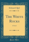 Image for The White Rocks: A Novel (Classic Reprint)