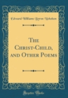 Image for The Christ-Child, and Other Poems (Classic Reprint)