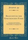 Image for Beleuchtung der Epikureischen Ethik: Vorgetragen in der Feierlichen Versammlung der K. B. Akademie der Wissenschaften am Ludwigstage, 1831 (Classic Reprint)