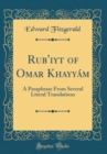 Image for Rub?&#39;iy?t of Omar Khayyam: A Paraphrase From Several Literal Translations (Classic Reprint)