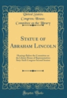 Image for Statue of Abraham Lincoln: Hearings Before the Committee on the Library House of Representatives Sixty-Sixth Congress Second Session (Classic Reprint)
