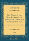 Image for The Works of the Most Reverend Dr. John Sharp, Late Lord Archbishop of York, Vol. 6: Containing, Nineteen Sermons, on Several Subjects (Classic Reprint)