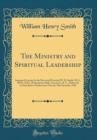 Image for The Ministry and Spiritual Leadership: Inaugural Lecture by the Reverend Principal W. H. Smith, M.A., Ph.D., D.D., Westminster Hall, Vancouver, B. C., Delivered in Saint John&#39;s Presbyterian Church, Ma