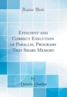 Image for Efficient and Correct Execution of Parallel Programs That Share Memory (Classic Reprint)