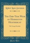 Image for The Ebb-Tide Weir of Hermiston Heathercat: The Young Chevalier (Classic Reprint)