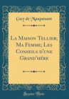 Image for La Maison Tellier; Ma Femme; Les Conseils d&#39;une Grand&#39;mere (Classic Reprint)