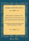 Image for Historical Sketch of Rising Sun, Indiana, and the Presbyterian Church: A Fortieth Anniversary Discourse, Delivered Sept, 15, 1856 (Classic Reprint)