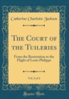Image for The Court of the Tuileries, Vol. 2 of 2: From the Restoration to the Flight of Louis Philippe (Classic Reprint)