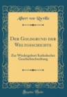 Image for Der Goldgrund der Weltgeschichte: Zur Wiedergeburt Katholischer Geschichtschreibung (Classic Reprint)