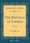 Image for The Republic of Liberia: An Address (Classic Reprint)