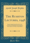 Image for The Rushton Lectures, 1948: Remarks of Arnold Toynbee Phd., LLD., On the Occasion of His Dissertation as Guest Lecturer; These Lectures Are Embodied in the Concluding Part of Dr. Toynbee&#39;s Ten-Volume,