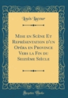 Image for Mise en Scene Et Representation d&#39;un Opera en Province Vers la Fin du Seizieme Siecle (Classic Reprint)