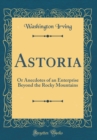 Image for Astoria: Or Anecdotes of an Enterprise Beyond the Rocky Mountains (Classic Reprint)