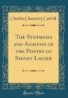 Image for The Synthesis and Analysis of the Poetry of Sidney Lanier (Classic Reprint)