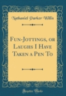 Image for Fun-Jottings, or Laughs I Have Taken a Pen To (Classic Reprint)