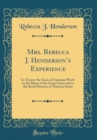 Image for Mrs. Rebecca J. Hendersons Experience: In Twenty-Six Years of Christian Work in the Slums of the Great Cities and in the Rural Districts of Thirteen States (Classic Reprint)