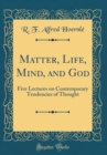 Image for Matter, Life, Mind, and God: Five Lectures on Contemporary Tendencies of Thought (Classic Reprint)