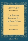 Image for Le Pauvre Bougre Et le Bon Genie: Feerie en un Acte (Classic Reprint)