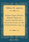 Image for Fishes Taken During Shrimp Trawling Along the South an Atlantic Coast of the United States, 1931-35 (Classic Reprint)