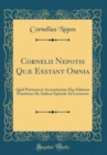 Image for Cornelii Nepotis Quæ Exstant Omnia: Quid Præterea in Accuratissima Hac Editione Præstitum Sit, Indicat Epistola Ad Lectorem (Classic Reprint)