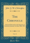 Image for The Chronicle, Vol. 13: A Journal Devoted to the Interests of Insurance; January 1st-June 30th, 1874 (Classic Reprint)