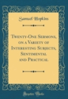 Image for Twenty-One Sermons, on a Variety of Interesting Subjects, Sentimental and Practical (Classic Reprint)