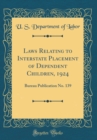 Image for Laws Relating to Interstate Placement of Dependent Children, 1924: Bureau Publication No. 139 (Classic Reprint)