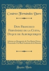 Image for Don Francisco Fernandez de la Cueva, Duque de Alburquerque: Informe en Desagravio de Tan Ilustre Procer, Presentado A la Real Academia de la Historia (Classic Reprint)