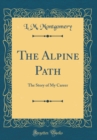 Image for The Alpine Path: The Story of My Career (Classic Reprint)