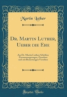 Image for Dr. Martin Luther, Ueber die Ehe: Aus Dr. Martin Luthers Schriften Zusammengetragen, Geordnet und mit Bemertungen Versehen (Classic Reprint)