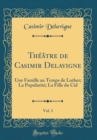 Image for Theatre de Casimir Delavigne, Vol. 3: Une Famille au Temps de Luther; La Popularite; La Fille du Cid (Classic Reprint)