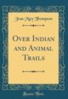 Image for Over Indian and Animal Trails (Classic Reprint)