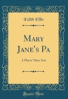 Image for Mary Jane&#39;s Pa: A Play in Three Acts (Classic Reprint)